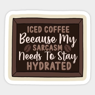 Iced coffee because my sarcasm needs to stay hydrated Sticker
